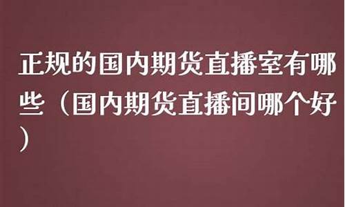 期货直播室哪个类型好(期货直播室哪个类型好一点)_https://www.kskjyy.com_装修公司_第1张