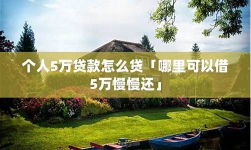 个人5万贷款怎么贷(个人贷款怎么贷)_https://www.kskjyy.com_装修公司_第1张