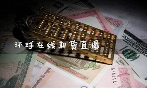 直播环球期货情报(直播环球期货情报怎么看)_https://www.kskjyy.com_装修公司_第1张