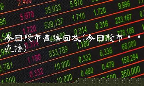 今日股市直播回放手机版本(今日股市直播回放在哪看)_https://www.kskjyy.com_装修流程_第1张