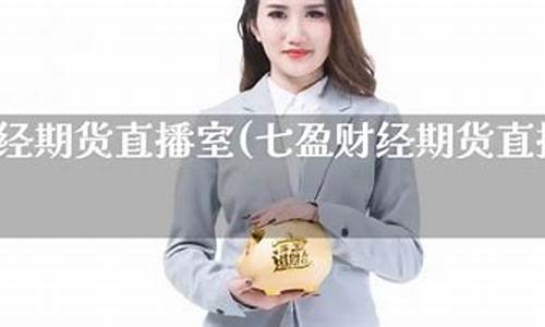 七盈财经期货直播室在哪看(七盈财经期货直播室在哪看啊)(七盈财经期货直播室)_https://www.kskjyy.com_效果图_第1张