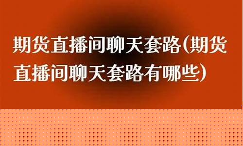 期货直播间聊天套路(期货直播间聊天套路有哪些)(期货直播室合法吗)_https://www.kskjyy.com_装修流程_第1张