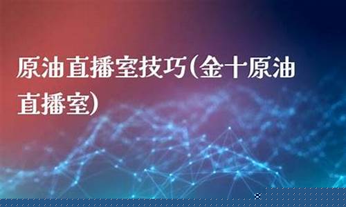 原油直播室资讯交流(原油直播室在线直播)(原油直播)_https://www.kskjyy.com_设计报价_第1张
