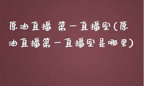 第一原油直播室杨老师(原油直播间的老师)(原油直播间视频)_https://www.kskjyy.com_装修流程_第1张
