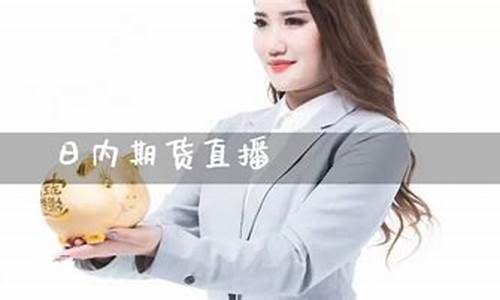 日内期货直播(日内期货直播在哪看)(期货日内交易教你一招)_https://www.kskjyy.com_装修公司_第1张