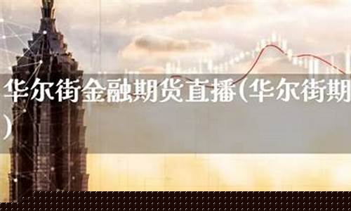 华尔街期货直播平台怎么样啊(华尔街期货直播)_https://www.kskjyy.com_装修公司_第1张