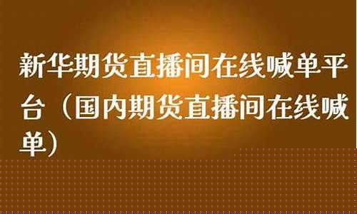 新华财经直播国际期货(新华财经直播国际期货交易)(新华国际期货平台正规吗)_https://www.kskjyy.com_装修流程_第1张