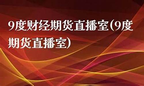 9度财经期货直播大厅(9度财经现货直播)_https://www.kskjyy.com_效果图_第1张