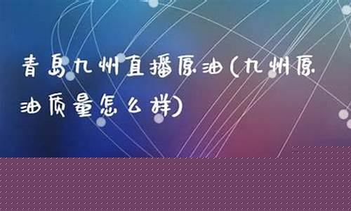 九州原油直播间(九州原油直播间在哪)(九州石油)_https://www.kskjyy.com_效果图_第1张