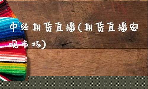 期货直播宏观市场(期货宏观分析)_https://www.kskjyy.com_设计报价_第1张