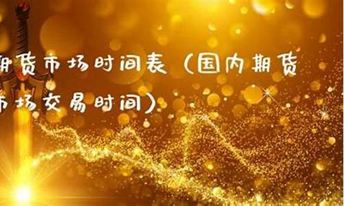 直播期货交易时间表怎么看(直播期货交易时间表怎么看的)(期货直播间22小时)_https://www.kskjyy.com_装修公司_第1张