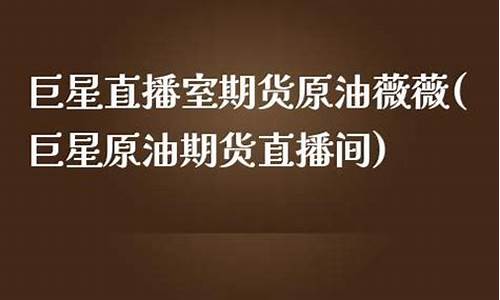 巨星直播室期货原油沐风(巨星原油期货直播间)(巨星财富原油直播)_https://www.kskjyy.com_设计报价_第1张